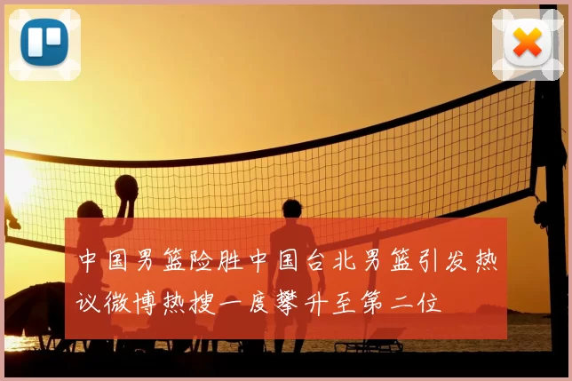 中国男篮险胜中国台北男篮引发热议微博热搜一度攀升至第二位