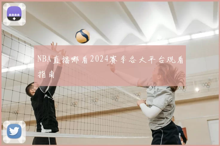 NBA直播哪看2024赛季各大平台观看指南