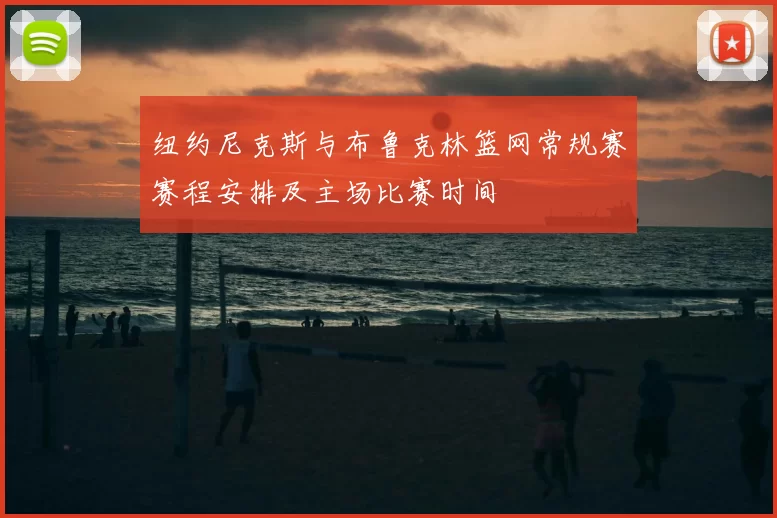 纽约尼克斯与布鲁克林篮网常规赛赛程安排及主场比赛时间