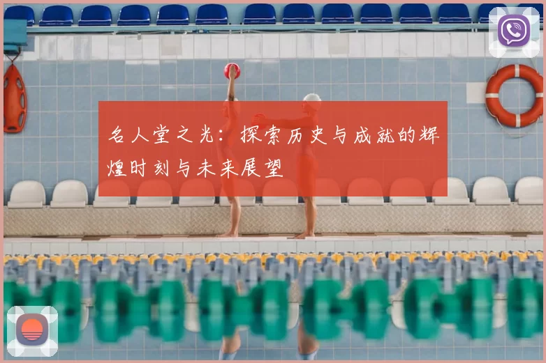 名人堂之光：探索历史与成就的辉煌时刻与未来展望