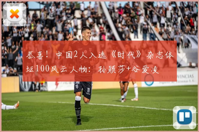 恭喜！中国2人入选《时代》杂志体坛100风云人物：孙颖莎+谷爱凌