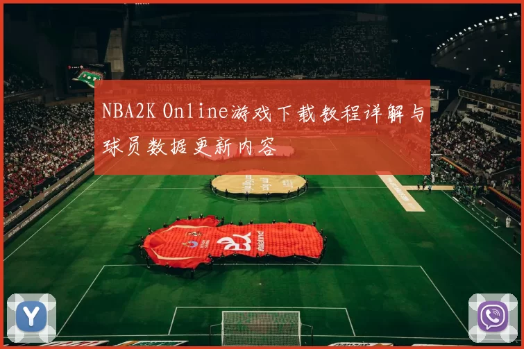 NBA2K Online游戏下载教程详解与球员数据更新内容