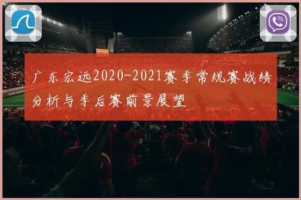 广东宏远2020-2021赛季常规赛战绩分析与季后赛前景展望