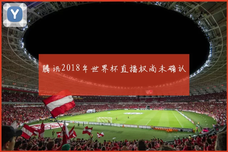 腾讯2018年世界杯直播权尚未确认