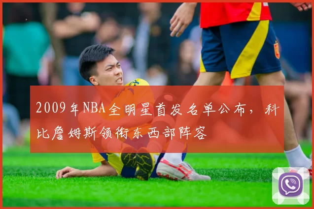 2009年NBA全明星首发名单公布，科比詹姆斯领衔东西部阵容