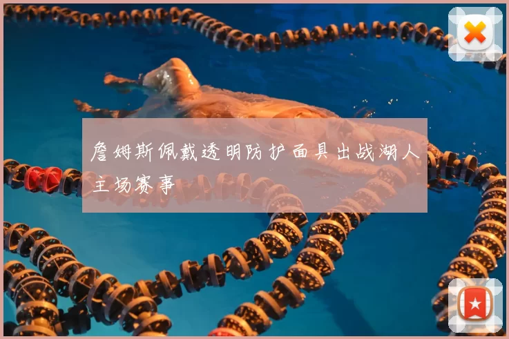 詹姆斯佩戴透明防护面具出战湖人主场赛事