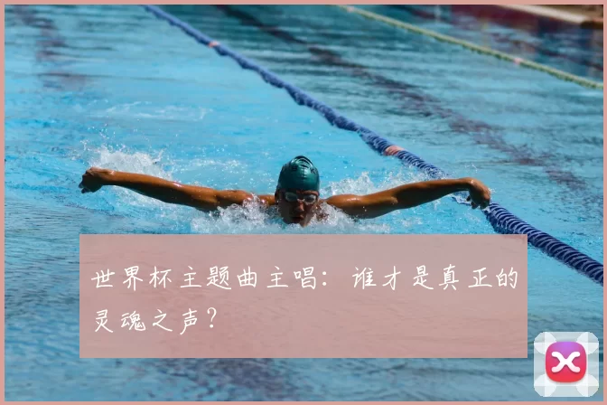 世界杯主题曲主唱：谁才是真正的灵魂之声？