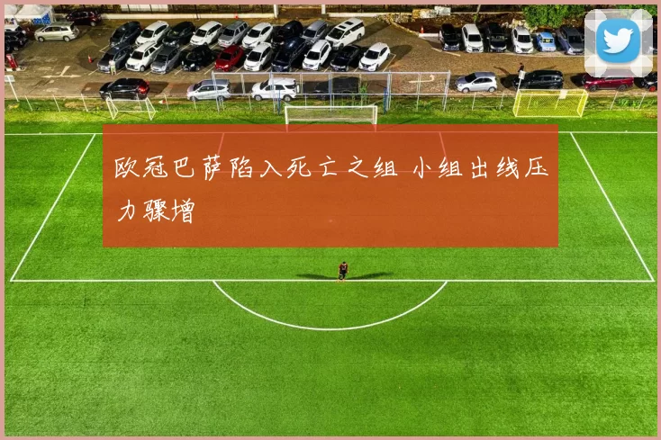 欧冠巴萨陷入死亡之组 小组出线压力骤增