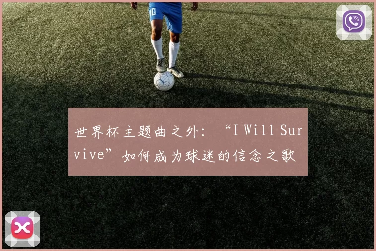 世界杯主题曲之外:“I Will Survive”如何成为球迷的信念之歌