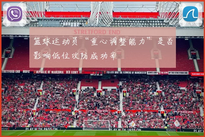 篮球运动员“重心调整能力”是否影响低位攻防成功率