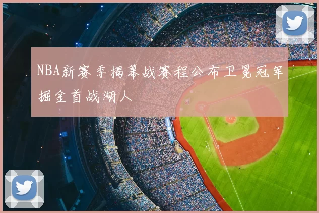 NBA新赛季揭幕战赛程公布卫冕冠军掘金首战湖人