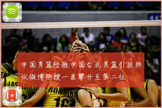 中国男篮险胜中国台北男篮引发热议微博热搜一度攀升至第二位