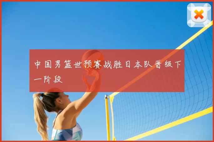 中国男篮世预赛战胜日本队晋级下一阶段
