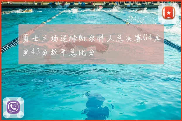 勇士主场逆转凯尔特人总决赛G4库里43分扳平总比分