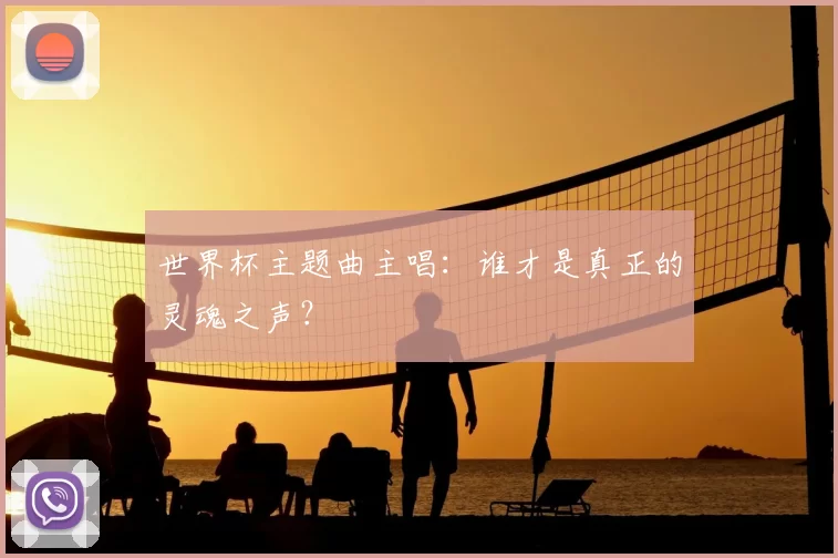 世界杯主题曲主唱：谁才是真正的灵魂之声？