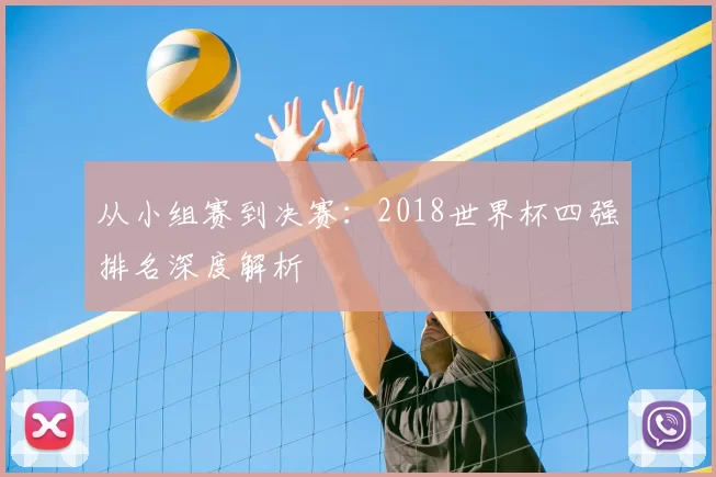从小组赛到决赛:2018世界杯四强排名深度解析