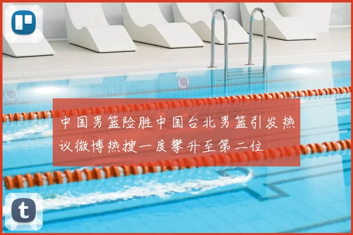 中国男篮险胜中国台北男篮引发热议微博热搜一度攀升至第二位