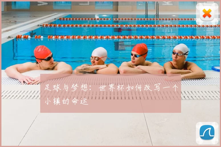 足球与梦想：世界杯如何改写一个小镇的命运