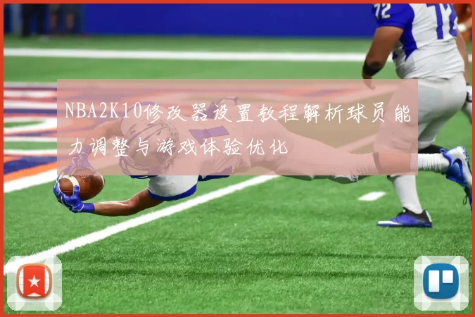 NBA2K10修改器设置教程解析球员能力调整与游戏体验优化