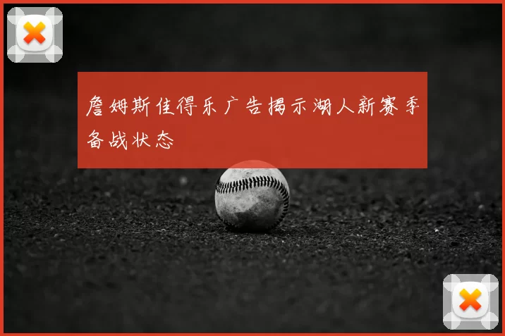 詹姆斯佳得乐广告揭示湖人新赛季备战状态