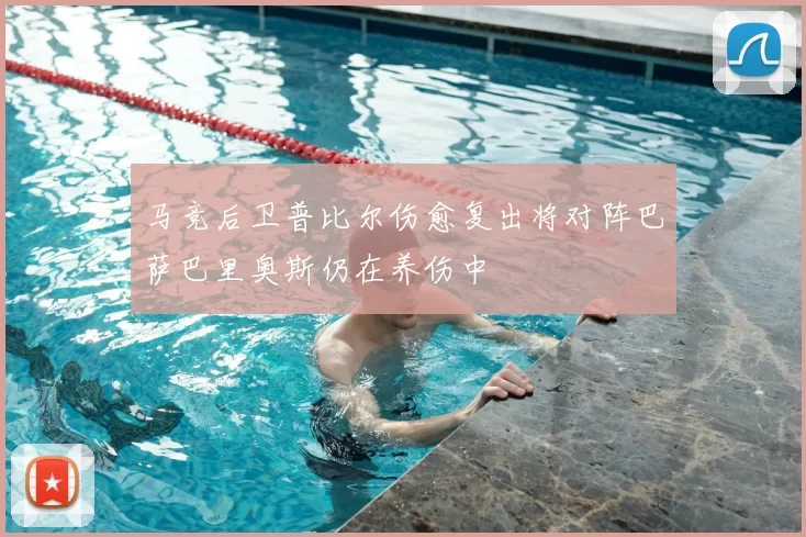 马竞后卫普比尔伤愈复出将对阵巴萨巴里奥斯仍在养伤中