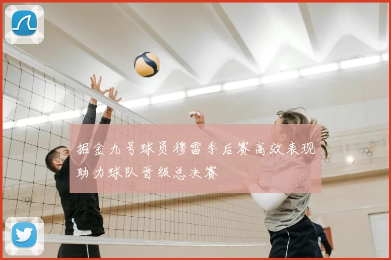 掘金九号球员穆雷季后赛高效表现助力球队晋级总决赛